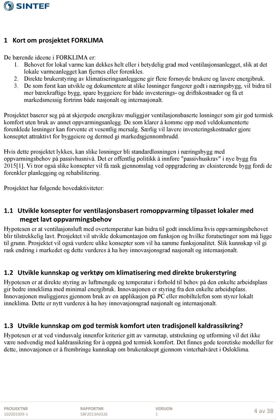 Direkte brukerstyring av klimatiseringsanleggene gir flere fornøyde brukere og lavere energibruk. 3.