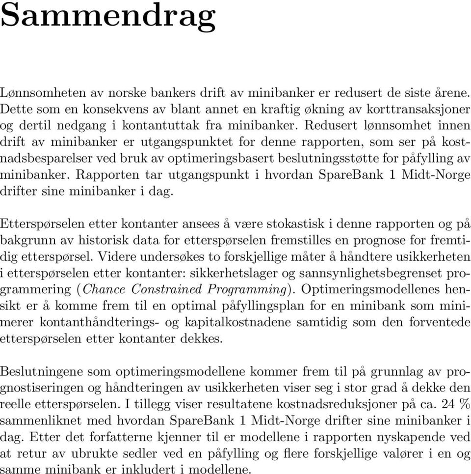 Redusert lønnsomhet innen drift av minibanker er utgangspunktet for denne rapporten, som ser på kostnadsbesparelser ved bruk av optimeringsbasert beslutningsstøtte for påfylling av minibanker.