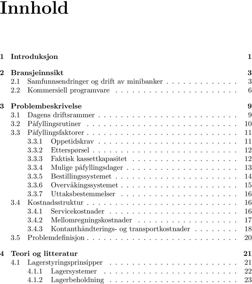 ......................... 12 3.3.3 Faktisk kassettkapasitet................... 12 3.3.4 Mulige påfyllingsdager.................... 13 3.3.5 Bestillingssystemet...................... 14 3.3.6 Overvåkingssystemet.