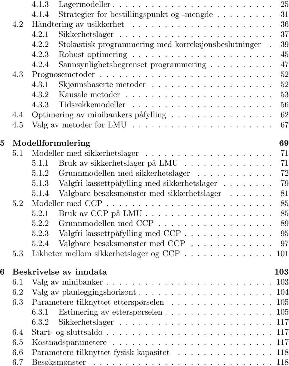 3.1 Skjønnsbaserte metoder................... 52 4.3.2 Kausale metoder....................... 53 4.3.3 Tidsrekkemodeller...................... 56 4.4 Optimering av minibankers påfylling................ 62 4.