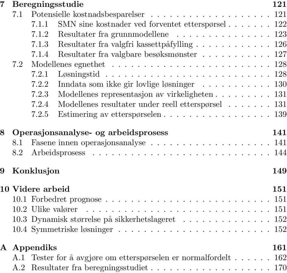 .......... 130 7.2.3 Modellenes representasjon av virkeligheten......... 131 7.2.4 Modellenes resultater under reell etterspørsel....... 131 7.2.5 Estimering av etterspørselen.