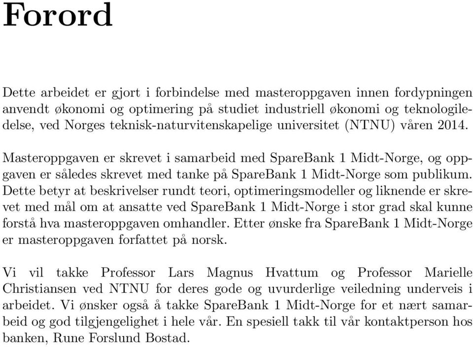 Masteroppgaven er skrevet i samarbeid med SpareBank 1 Midt-Norge, og oppgaven er således skrevet med tanke på SpareBank 1 Midt-Norge som publikum.