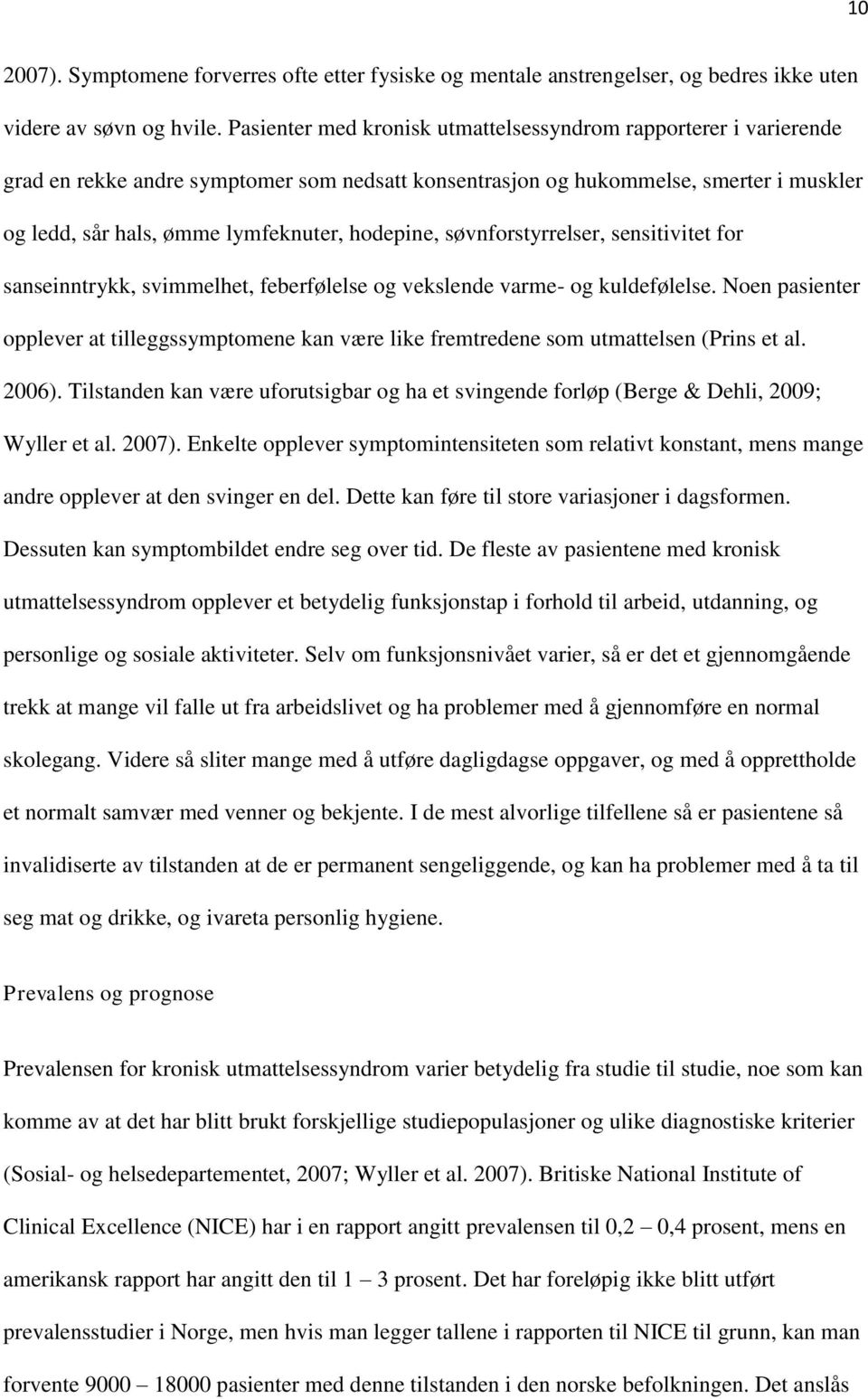 hodepine, søvnforstyrrelser, sensitivitet for sanseinntrykk, svimmelhet, feberfølelse og vekslende varme- og kuldefølelse.