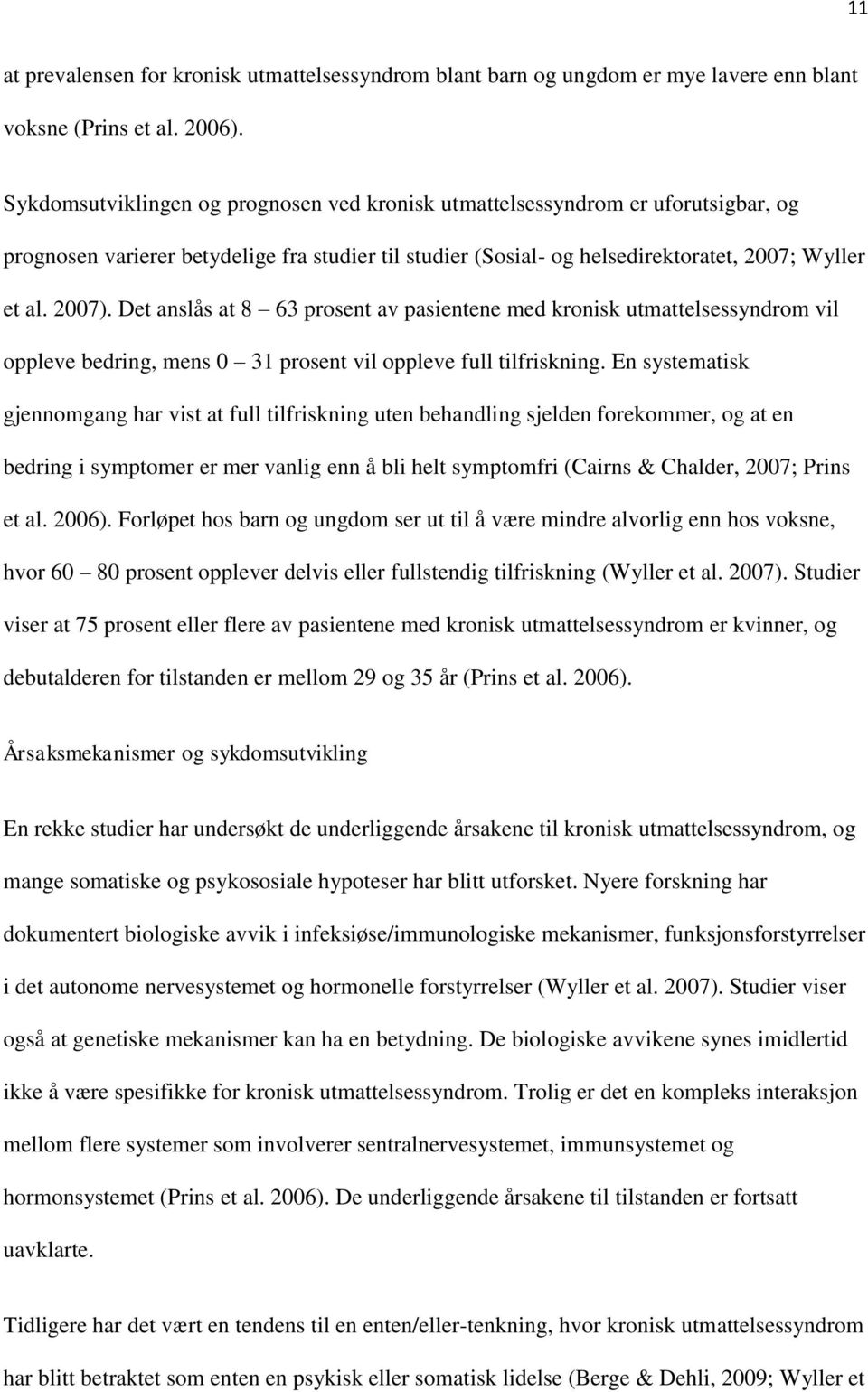 Det anslås at 8 63 prosent av pasientene med kronisk utmattelsessyndrom vil oppleve bedring, mens 0 31 prosent vil oppleve full tilfriskning.