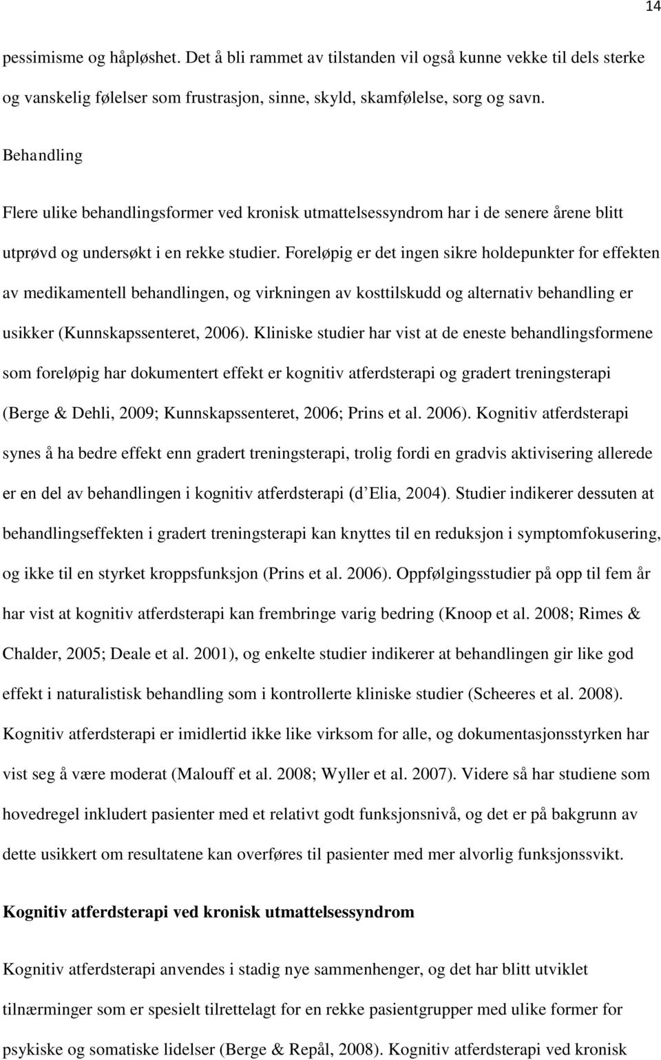 Foreløpig er det ingen sikre holdepunkter for effekten av medikamentell behandlingen, og virkningen av kosttilskudd og alternativ behandling er usikker (Kunnskapssenteret, 2006).