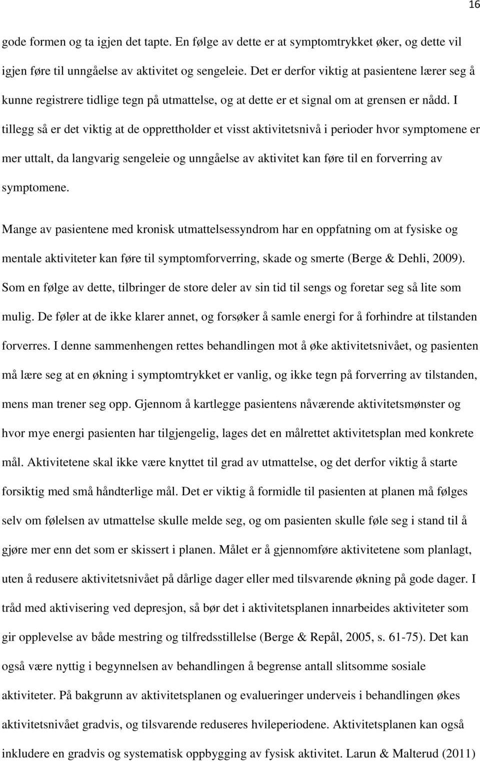 I tillegg så er det viktig at de opprettholder et visst aktivitetsnivå i perioder hvor symptomene er mer uttalt, da langvarig sengeleie og unngåelse av aktivitet kan føre til en forverring av