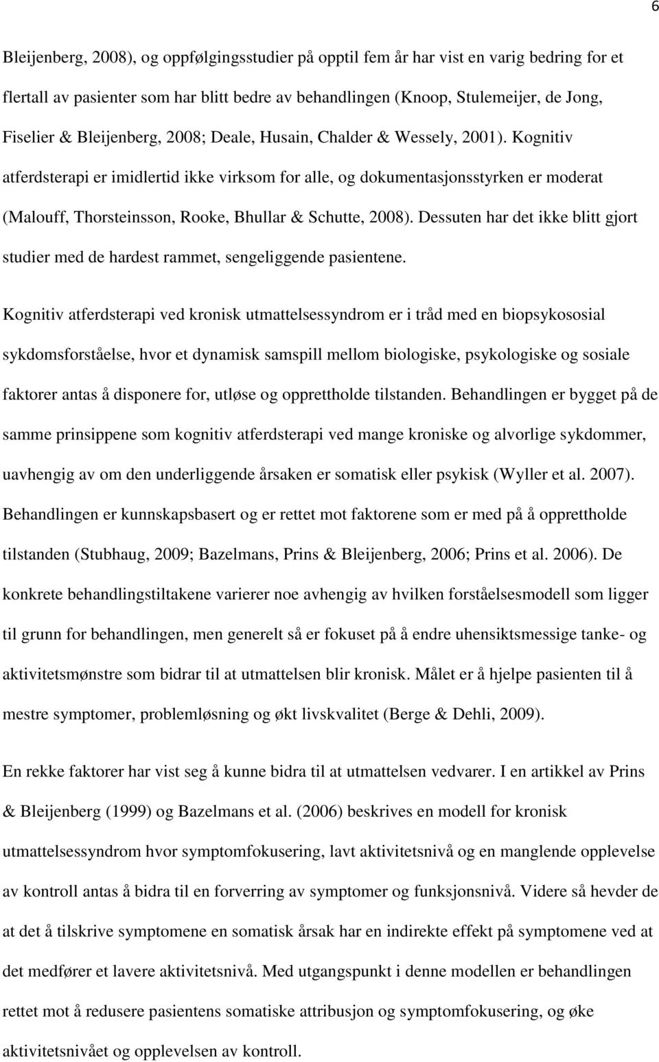 Kognitiv atferdsterapi er imidlertid ikke virksom for alle, og dokumentasjonsstyrken er moderat (Malouff, Thorsteinsson, Rooke, Bhullar & Schutte, 2008).