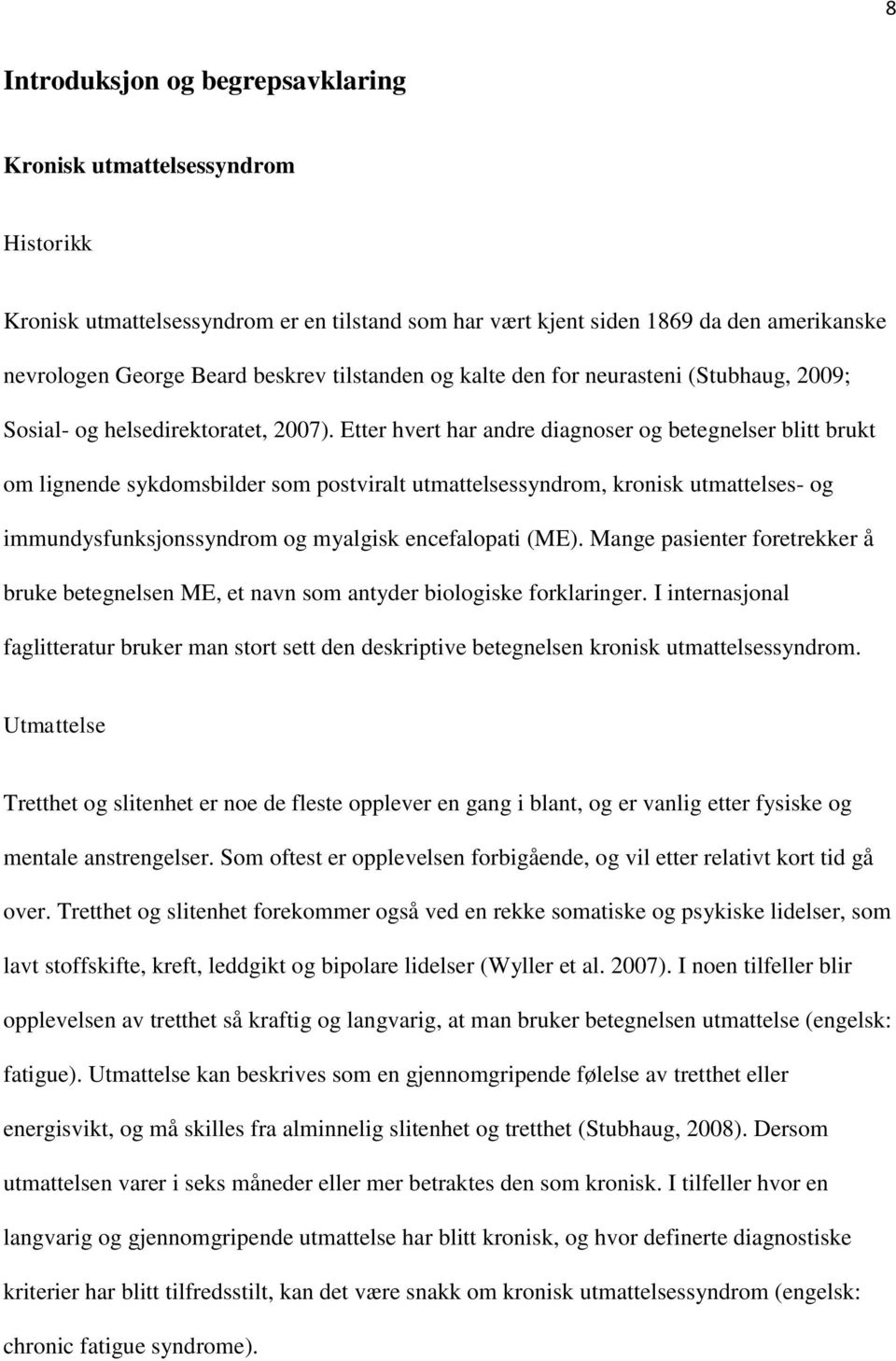 Etter hvert har andre diagnoser og betegnelser blitt brukt om lignende sykdomsbilder som postviralt utmattelsessyndrom, kronisk utmattelses- og immundysfunksjonssyndrom og myalgisk encefalopati (ME).