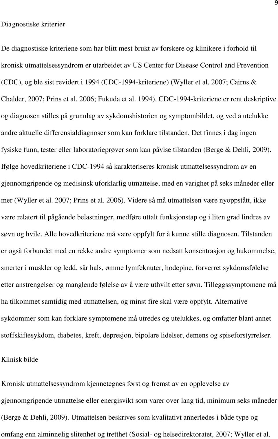 CDC-1994-kriteriene er rent deskriptive og diagnosen stilles på grunnlag av sykdomshistorien og symptombildet, og ved å utelukke andre aktuelle differensialdiagnoser som kan forklare tilstanden.