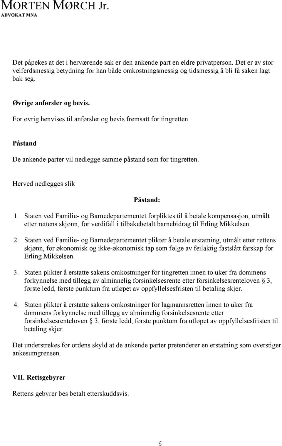 Staten ved Familie- og Barnedepartementet forpliktes til å betale kompensasjon, utmålt etter rettens skjønn, for verdifall i tilbakebetalt barnebidrag til Erling Mikkelsen. 2.