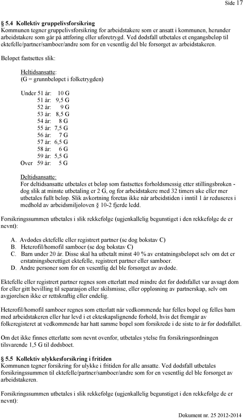 Beløpet fastsettes slik: Heltidsansatte: (G = grunnbeløpet i folketrygden) Under 51 år: 10 G 51 år: 9,5 G 52 år: 9 G 53 år: 8,5 G 54 år: 8 G 55 år: 7,5 G 56 år: 7 G 57 år: 6,5 G 58 år: 6 G 59 år: 5,5