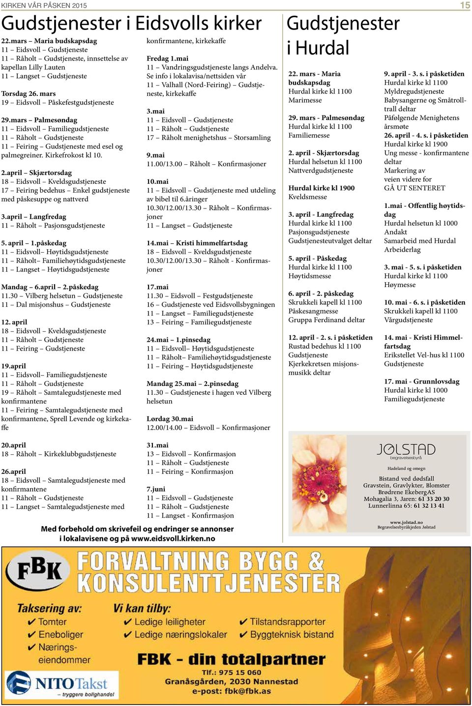 mars Palmesøndag 11 Eidsvoll Familiegudstjeneste 11 Råholt Gudstjeneste 11 Feiring Gudstjeneste med esel og palmegreiner. Kirkefrokost kl 10. 2.