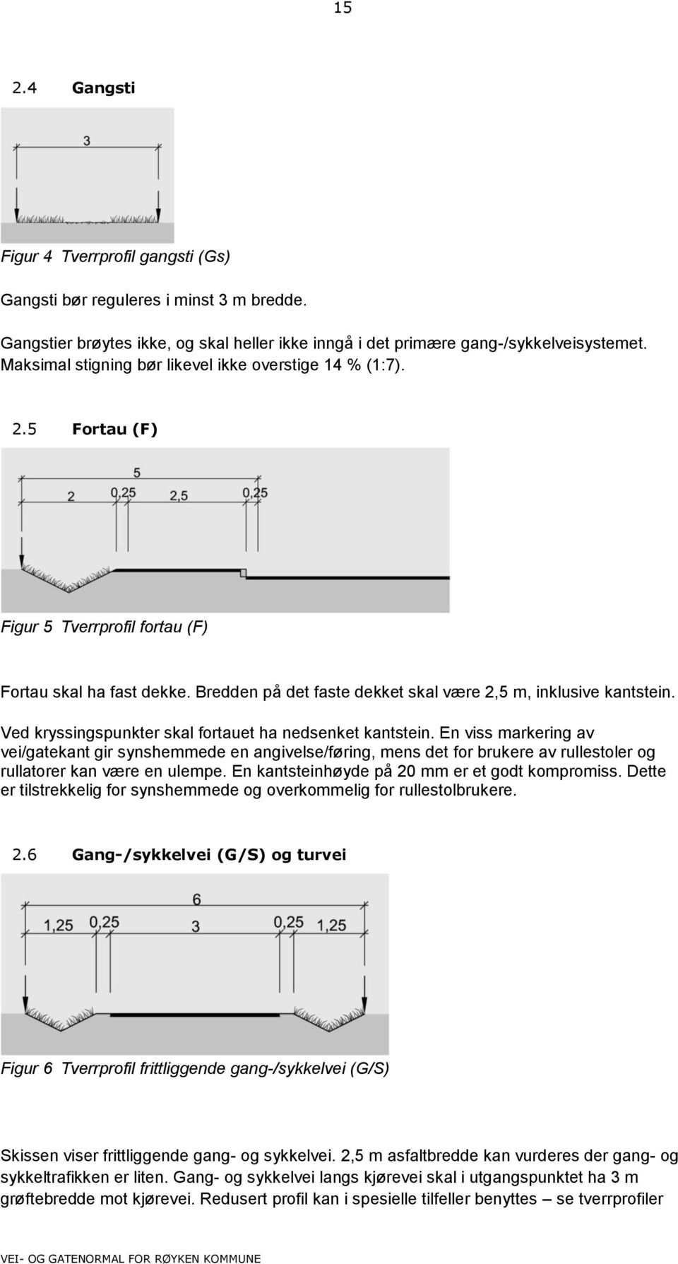 Ved kryssingspunkter skal fortauet ha nedsenket kantstein. En viss markering av vei/gatekant gir synshemmede en angivelse/føring, mens det for brukere av rullestoler og rullatorer kan være en ulempe.