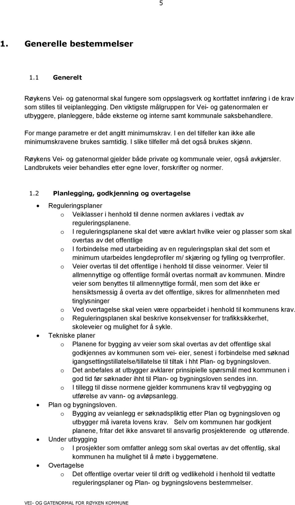 I en del tilfeller kan ikke alle minimumskravene brukes samtidig. I slike tilfeller må det også brukes skjønn. Røykens Vei- og gatenormal gjelder både private og kommunale veier, også avkjørsler.