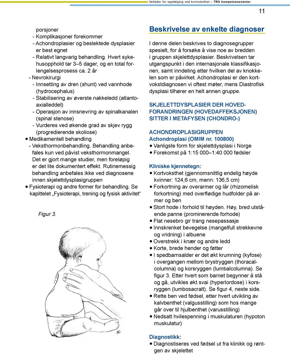 2 år - Nevrokirurgi - Innsetting av dren (shunt) ved vannhode (hydrocephalus) - Stabilisering av øverste nakkeledd (atlantoaxialleddet) - Operasjon av innsnevring av spinalkanalen (spinal stenose) -