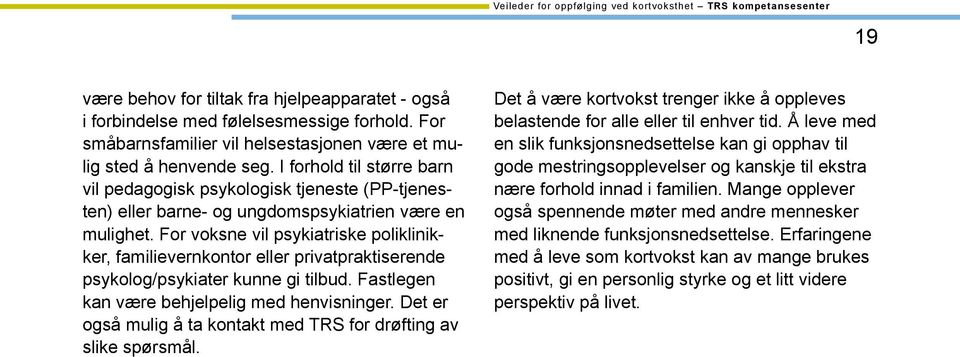 For voksne vil psykiatriske poliklinikker, familievernkontor eller privatpraktiserende psykolog/psykiater kunne gi tilbud. Fastlegen kan være behjelpelig med henvisninger.