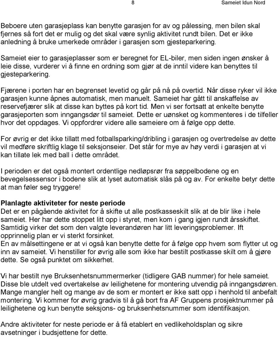 Sameiet eier to garasjeplasser som er beregnet for EL-biler, men siden ingen ønsker å leie disse, vurderer vi å finne en ordning som gjør at de inntil videre kan benyttes til gjesteparkering.