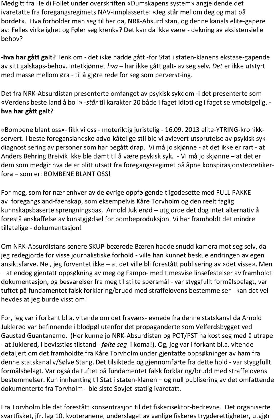 Tenk om - det ikke hadde gått -for Stat i staten-klanens ekstase-gapende av sitt galskaps-behov. Intetkjønnet hva har ikke gått galt- av seg selv.