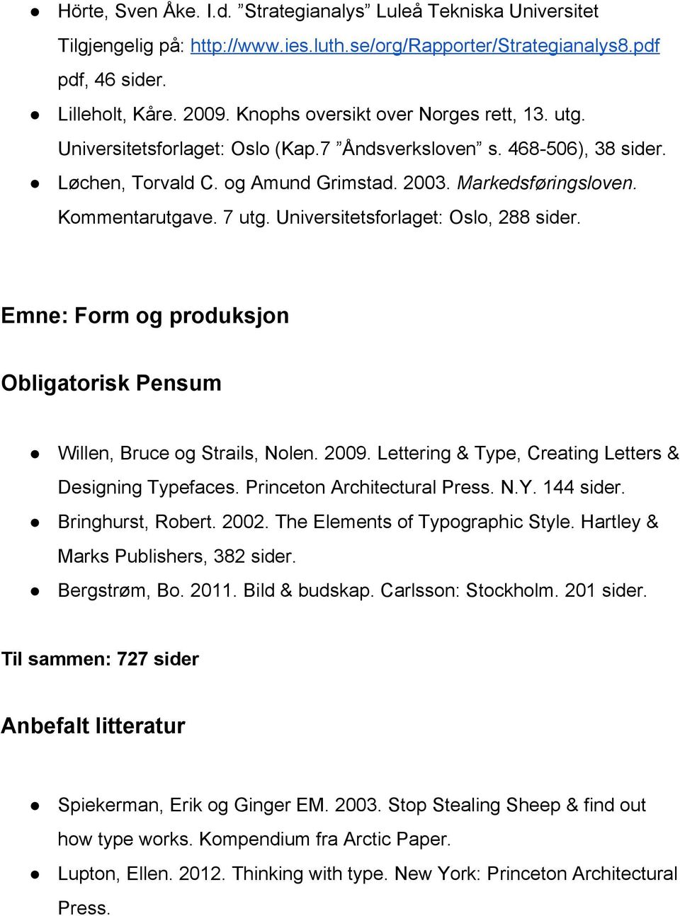 7 utg. Universitetsforlaget: Oslo, 288 sider. Emne: Form og produksjon Willen, Bruce og Strails, Nolen. 2009. Lettering & Type, Creating Letters & Designing Typefaces. Princeton Architectural Press.
