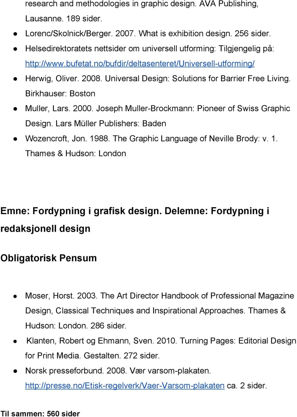 Universal Design: Solutions for Barrier Free Living. Birkhauser: Boston Muller, Lars. 2000. Joseph Muller Brockmann: Pioneer of Swiss Graphic Design. Lars Müller Publishers: Baden Wozencroft, Jon.