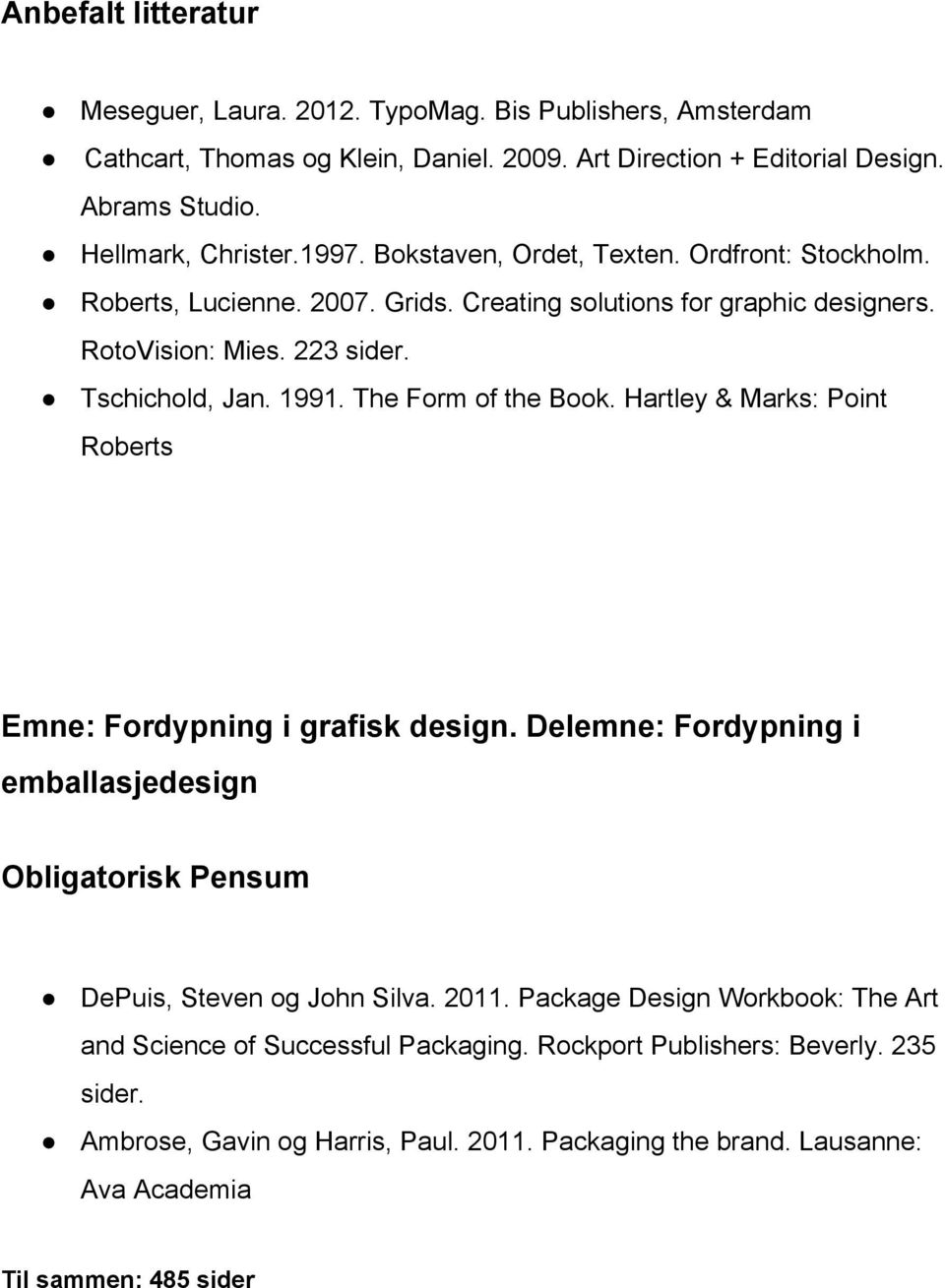 Tschichold, Jan. 1991. The Form of the Book. Hartley & Marks: Point Roberts Emne: Fordypning i grafisk design. Delemne: Fordypning i emballasjedesign DePuis, Steven og John Silva. 2011.