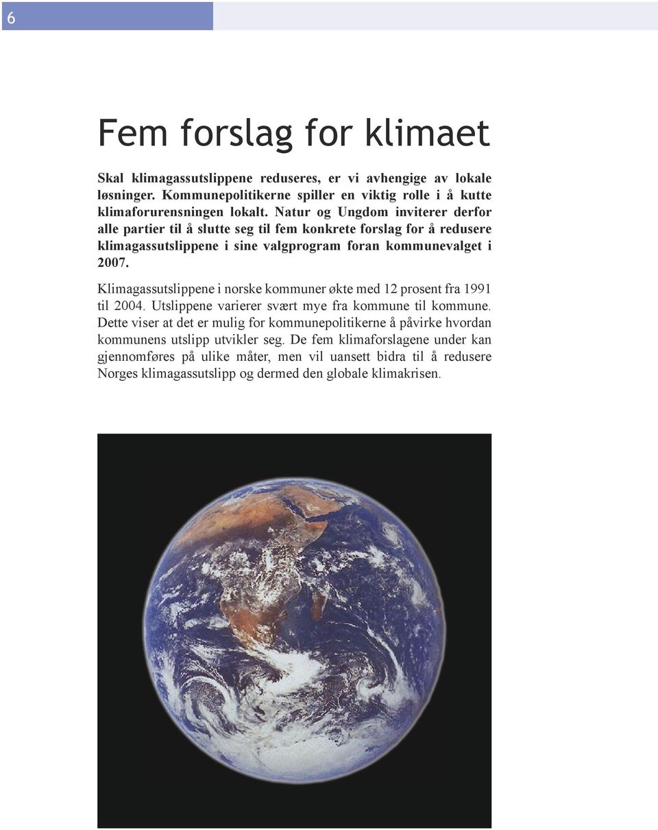 Klimagassutslippene i norske kommuner økte med 12 prosent fra 1991 til 2004. Utslippene varierer svært mye fra kommune til kommune.