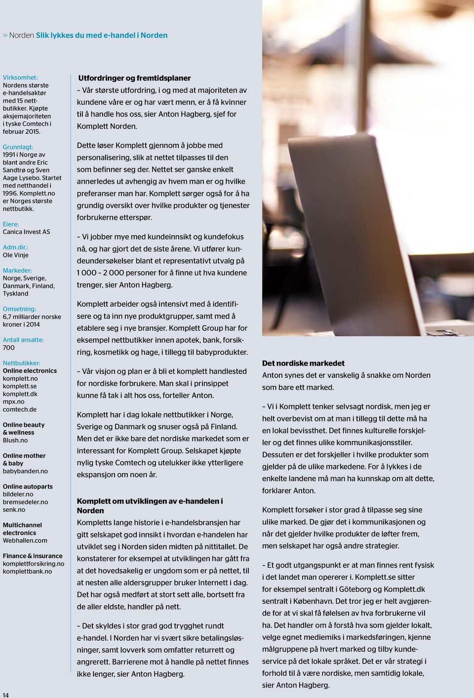 : Ole Vinje Markeder: Norge, Sverige, Danmark, Finland, Tyskland Omsetning: 6,7 milliarder norske kroner i 2014 Antall ansatte: 700 Nettbutikker: Online electronics komplett.no komplett.se komplett.