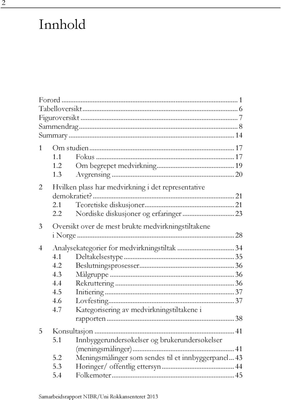 .. 23 3 Oversikt over de mest brukte medvirkningstiltakene i Norge... 28 4 Analysekategorier for medvirkningstiltak... 34 4.1 Deltakelsestype... 35 4.2 Beslutningsprosesser... 36 4.3 Målgruppe... 36 4.4 Rekruttering.