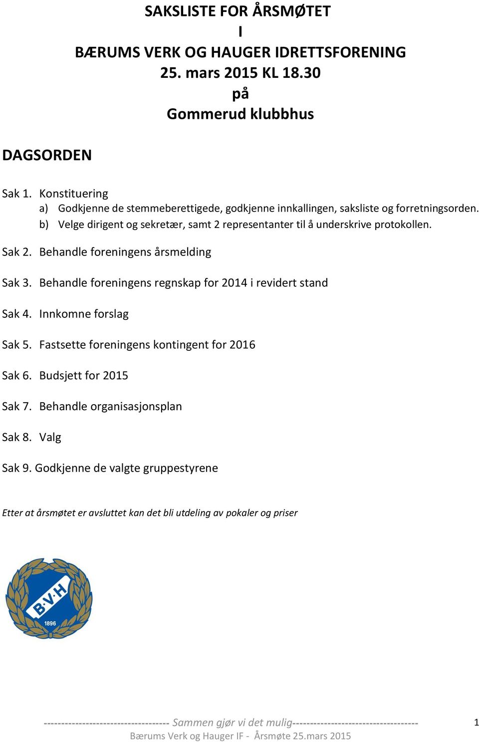 b) Velge dirigent og sekretær, samt 2 representanter til å underskrive protokollen. Sak 2. Behandle foreningens årsmelding Sak 3.