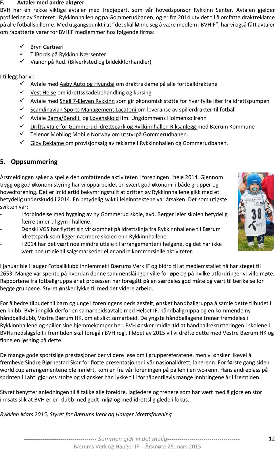 Med utgangspunkt i at det skal lønne seg å være medlem i BVHIF, har vi også fått avtaler om rabatterte varer for BVHIF medlemmer hos følgende firma: Bryn Gartneri TilBords på Rykkinn Nærsenter Vianor