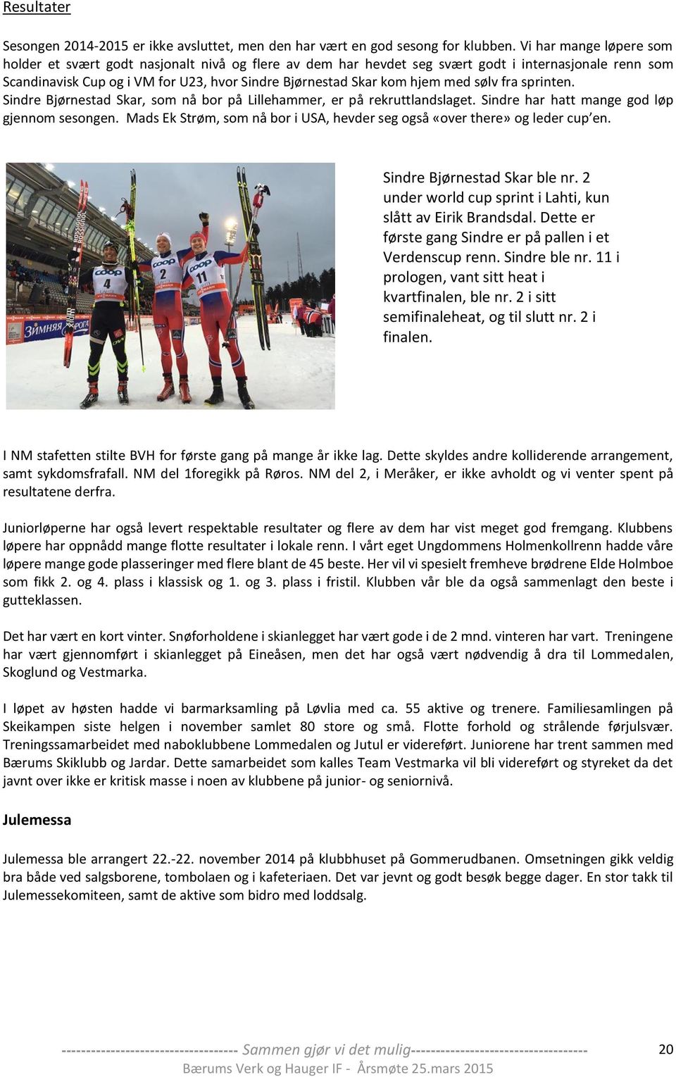 med sølv fra sprinten. Sindre Bjørnestad Skar, som nå bor på Lillehammer, er på rekruttlandslaget. Sindre har hatt mange god løp gjennom sesongen.