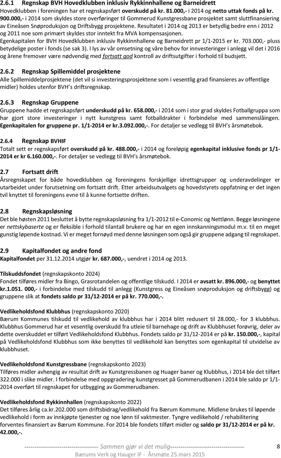 Resultatet i 2014 og 2013 er betydlig bedre enn i 2012 og 2011 noe som primært skyldes stor inntekt fra MVA kompensasjonen.