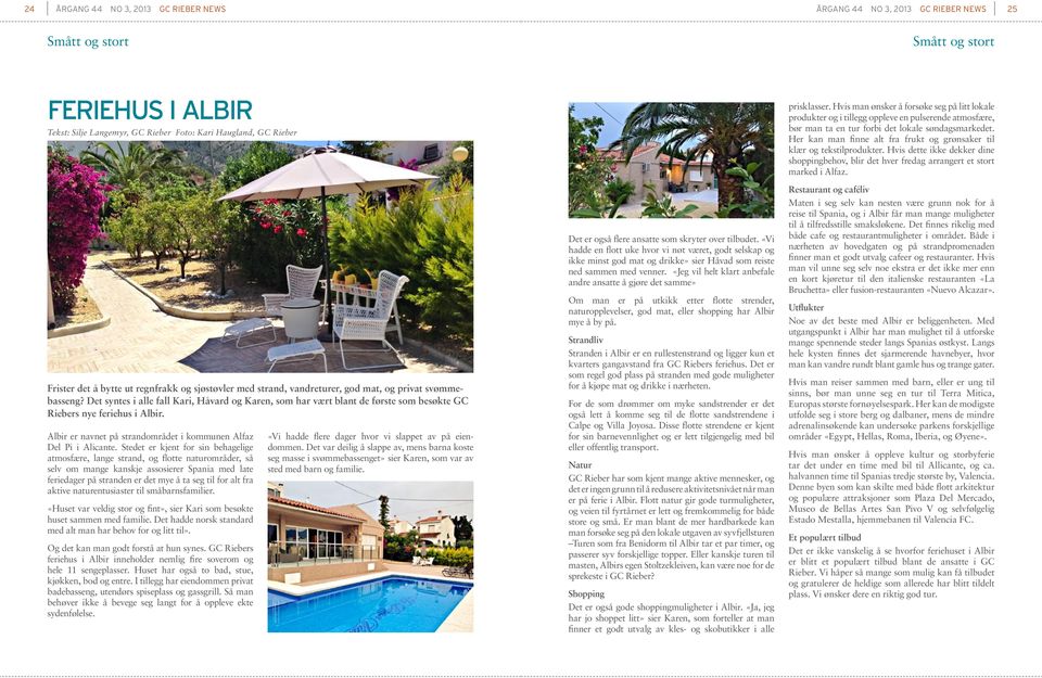 Det syntes i alle fall Kari, Håvard og Karen, som har vært blant de første som besøkte GC Riebers nye feriehus i Albir. Albir er navnet på strandområdet i kommunen Alfaz Del Pi i Alicante.