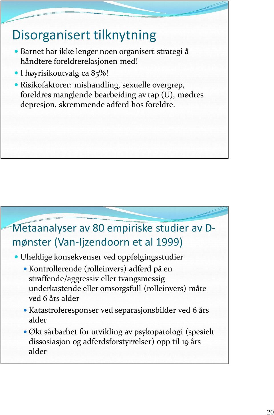 Metaanalyser av 80 empiriske studier av D mønster (Van Ijzendoorn et al 1999) Uheldige konsekvenser ved oppfølgingsstudier Kontrollerende (rolleinvers) adferd på en