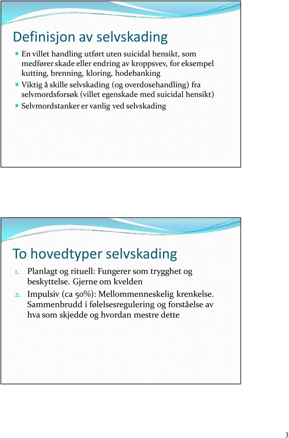 Selvmordstanker er vanlig ved selvskading To hovedtyper selvskading 1. Planlagt og rituell: Fungerer som trygghet og beskyttelse.