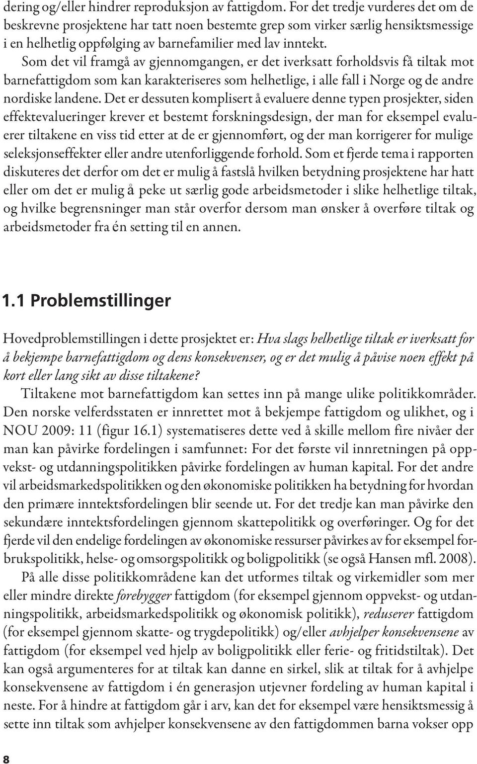 Som det vil framgå av gjennomgangen, er det iverksatt forholdsvis få tiltak mot barnefattigdom som kan karakteriseres som helhetlige, i alle fall i Norge og de andre nordiske landene.