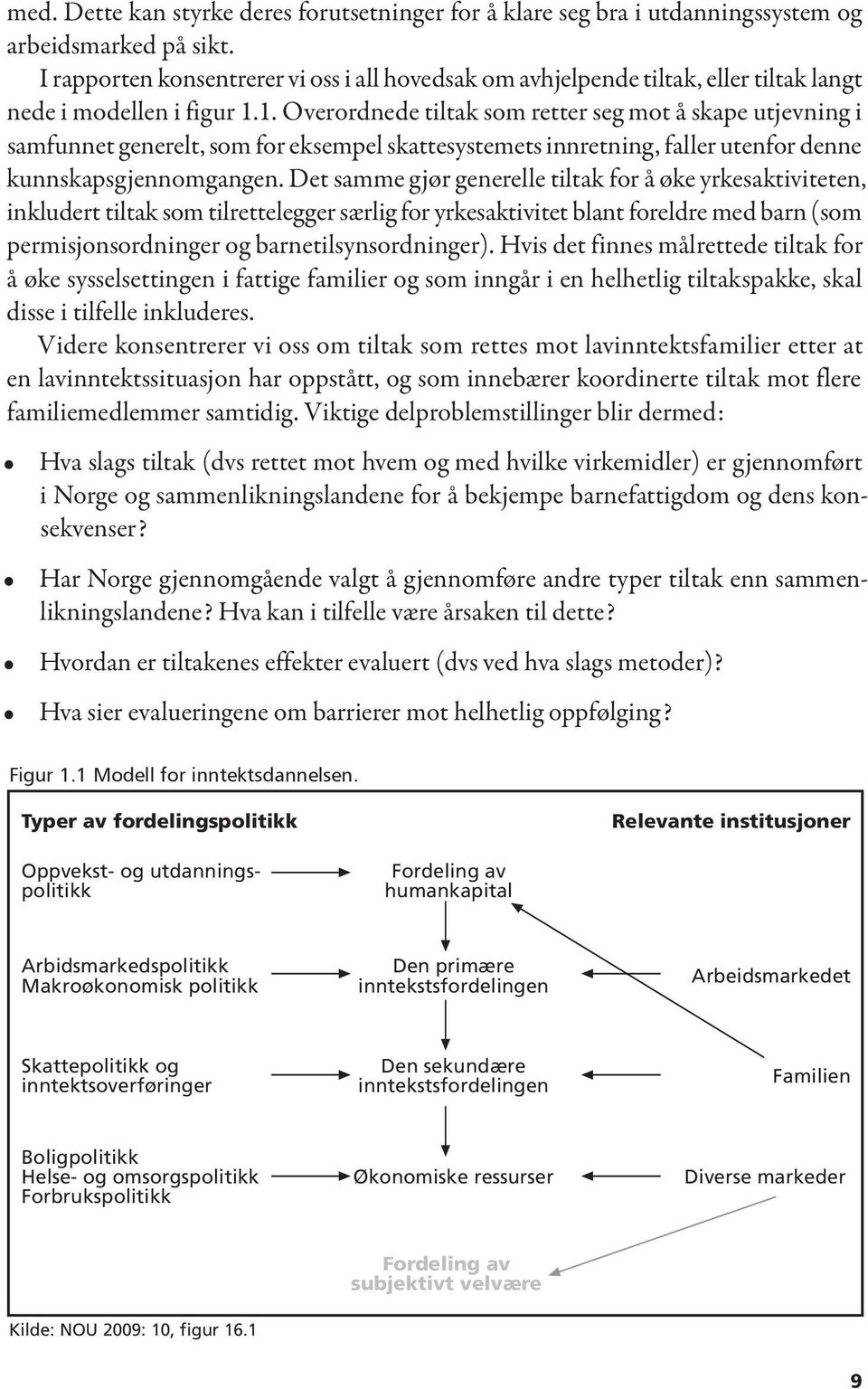 1. Overordnede tiltak som retter seg mot å skape utjevning i samfunnet generelt, som for eksempel skattesystemets innretning, faller utenfor denne kunnskapsgjennomgangen.