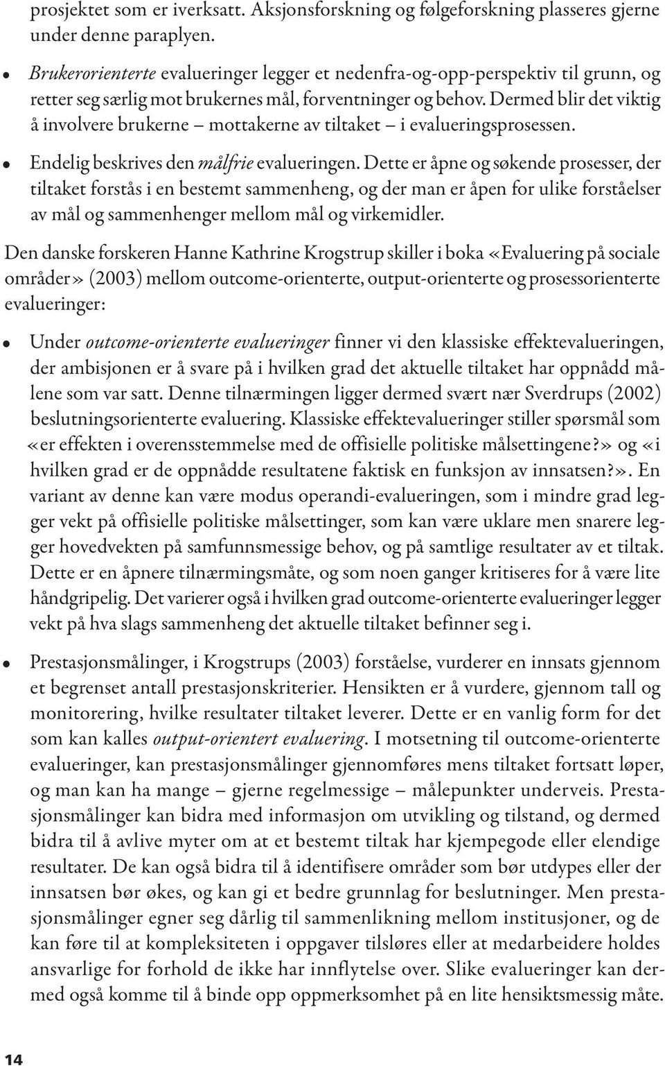 Dermed blir det viktig å involvere brukerne mottakerne av tiltaket i evalueringsprosessen. Endelig beskrives den målfrie evalueringen.