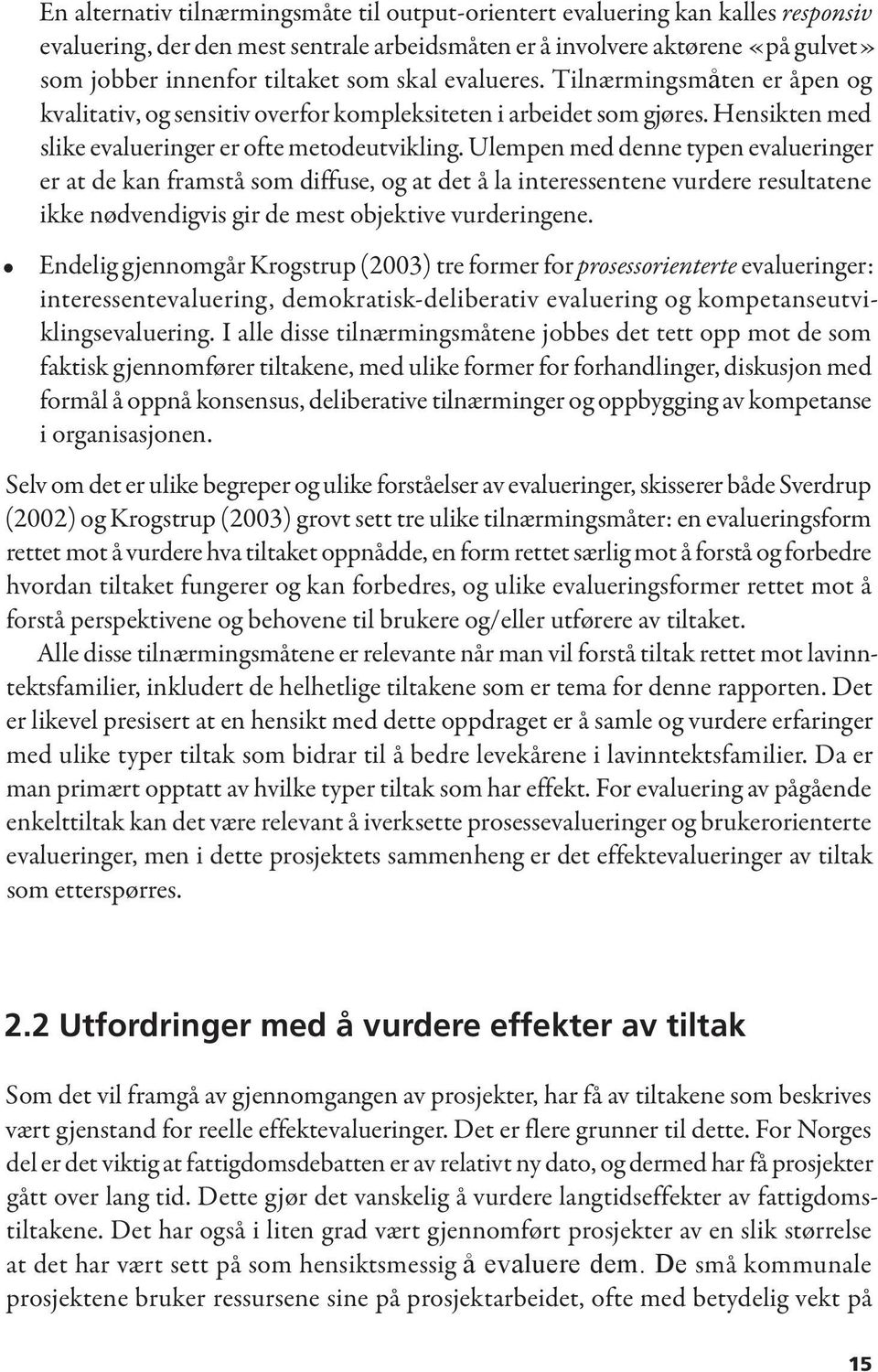 Ulempen med denne typen evalueringer er at de kan framstå som diffuse, og at det å la interessentene vurdere resultatene ikke nødvendigvis gir de mest objektive vurderingene.