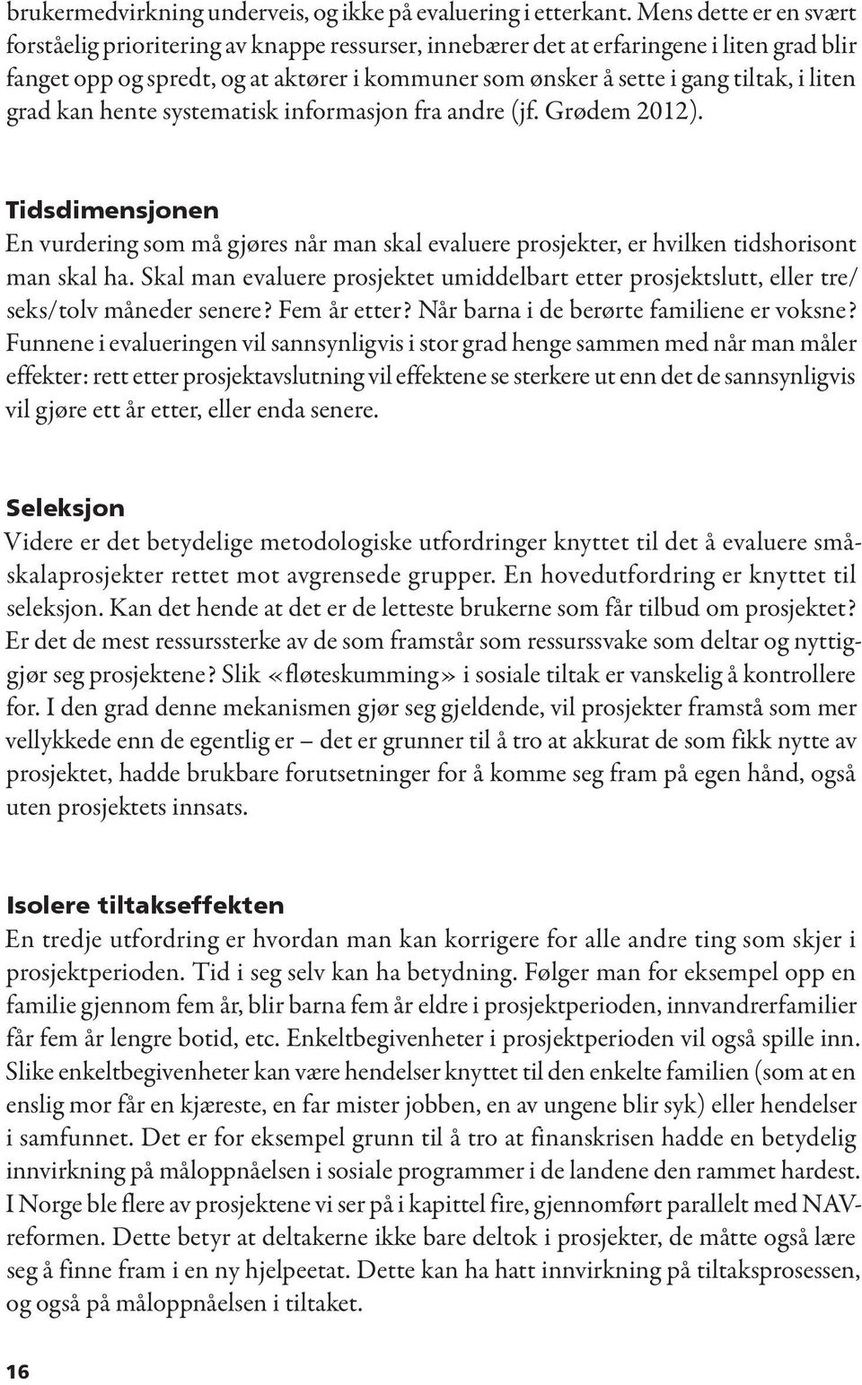 liten grad kan hente systematisk informasjon fra andre (jf. Grødem 2012). Tidsdimensjonen En vurdering som må gjøres når man skal evaluere prosjekter, er hvilken tidshorisont man skal ha.