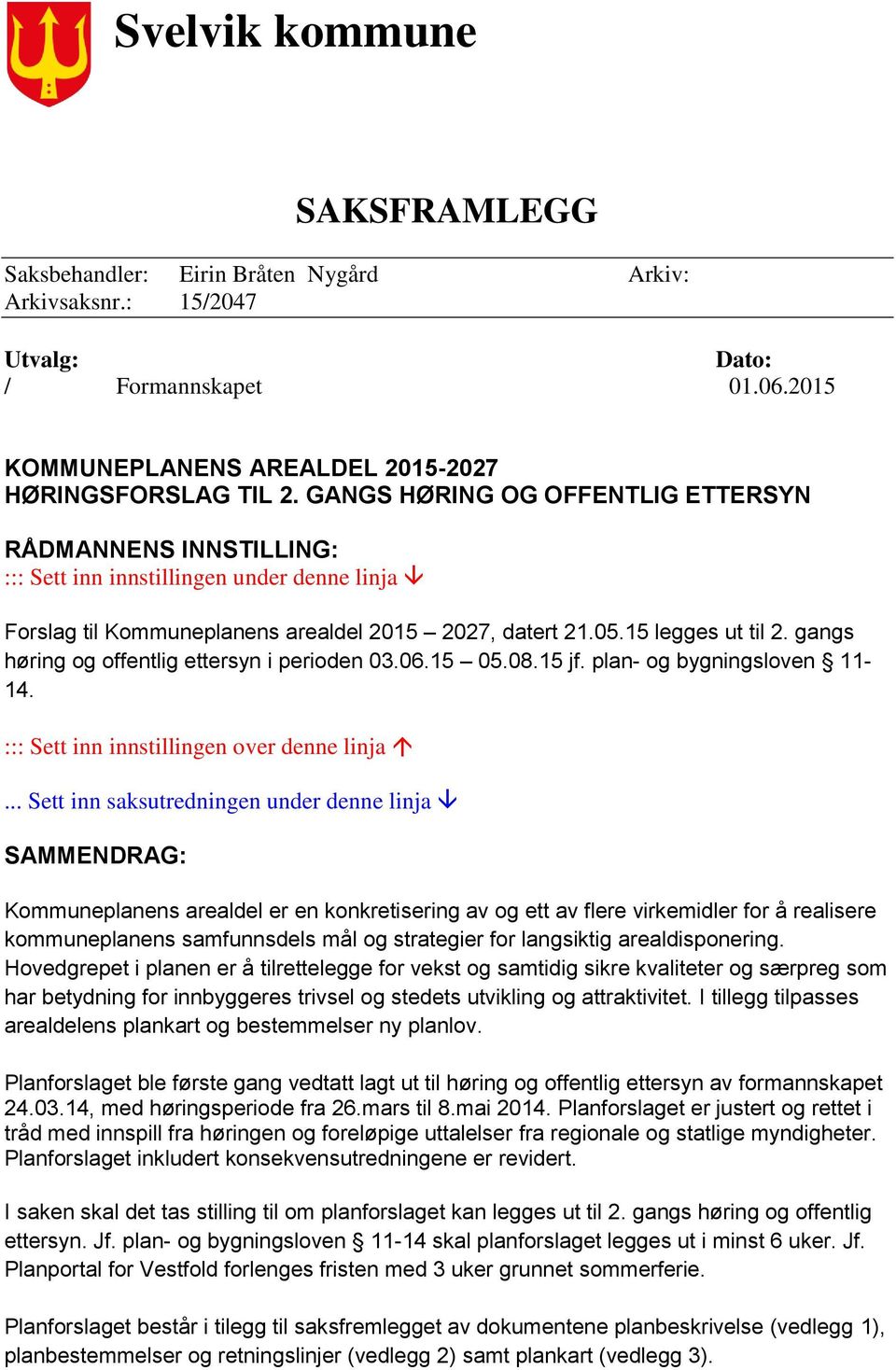 gangs høring og offentlig ettersyn i perioden 03.06.15 05.08.15 jf. plan- og bygningsloven 11-14. ::: Sett inn innstillingen over denne linja.