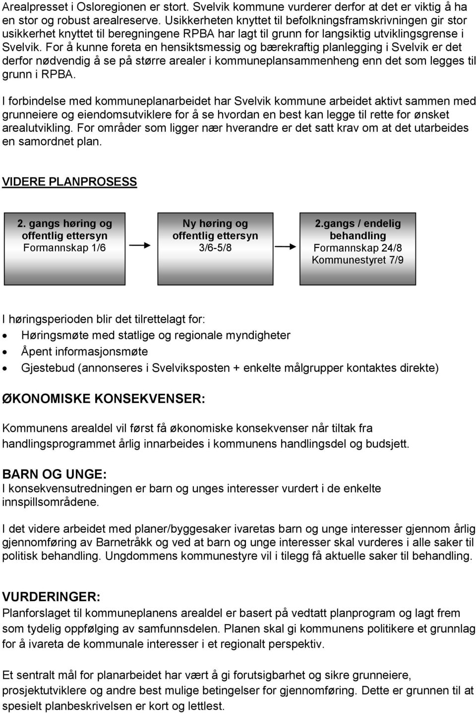 For å kunne foreta en hensiktsmessig og bærekraftig planlegging i Svelvik er det derfor nødvendig å se på større arealer i kommuneplansammenheng enn det som legges til grunn i RPBA.