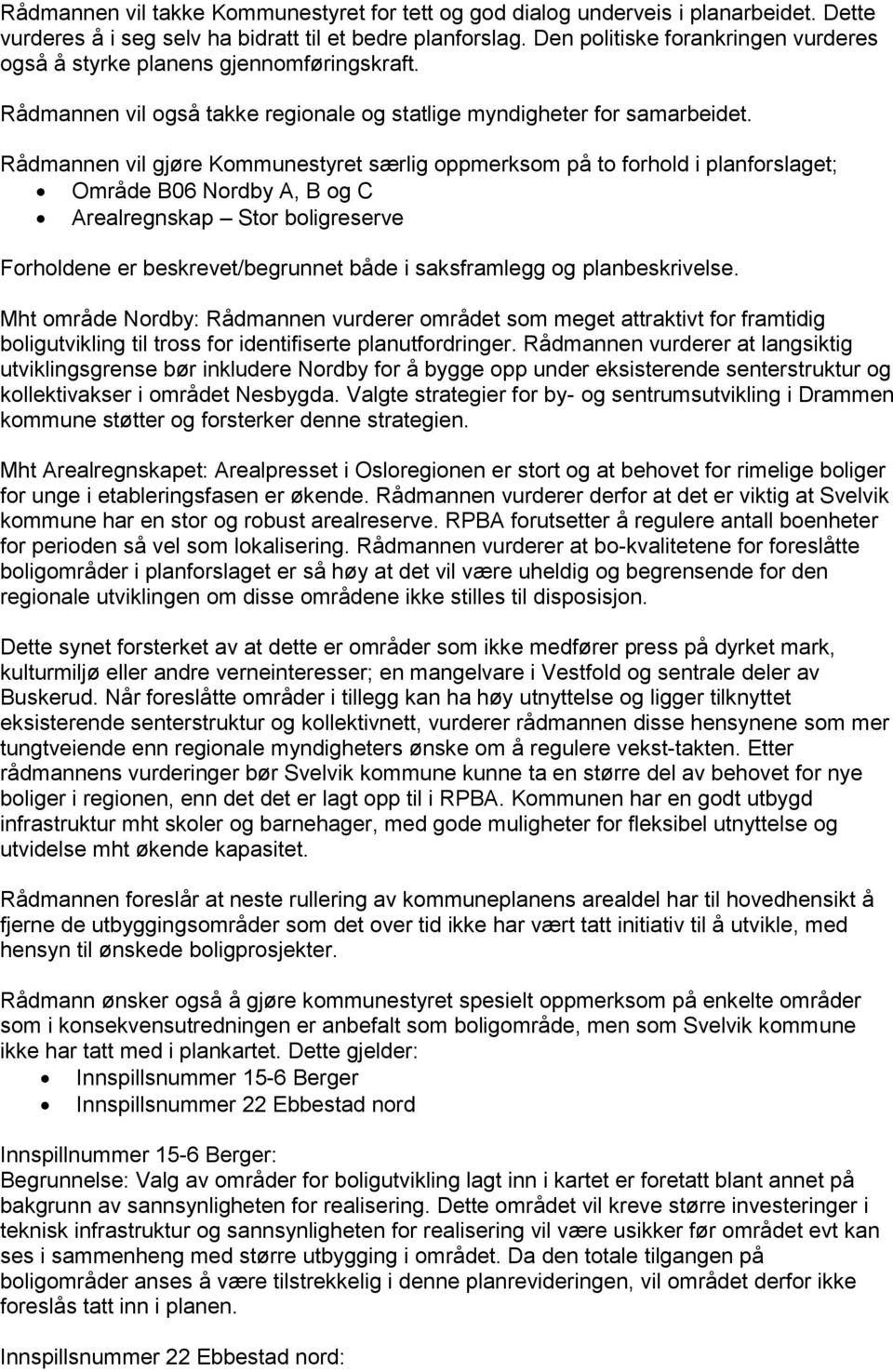 Rådmannen vil gjøre Kommunestyret særlig oppmerksom på to forhold i planforslaget; Område B06 Nordby A, B og C Arealregnskap Stor boligreserve Forholdene er beskrevet/begrunnet både i saksframlegg og