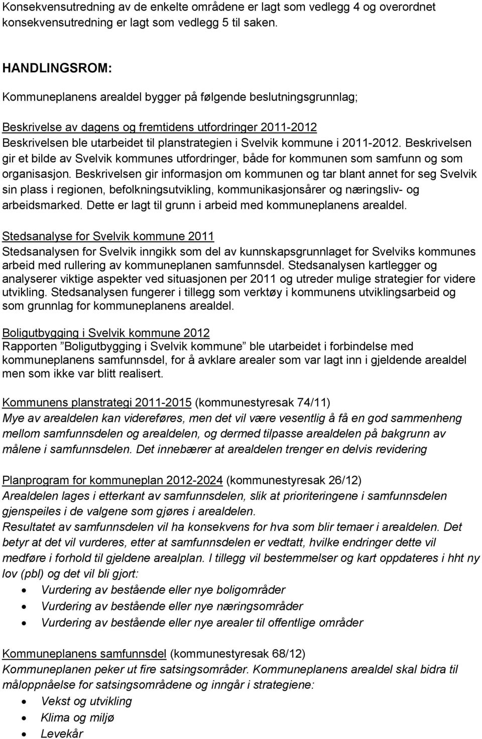 kommune i 2011-2012. Beskrivelsen gir et bilde av Svelvik kommunes utfordringer, både for kommunen som samfunn og som organisasjon.