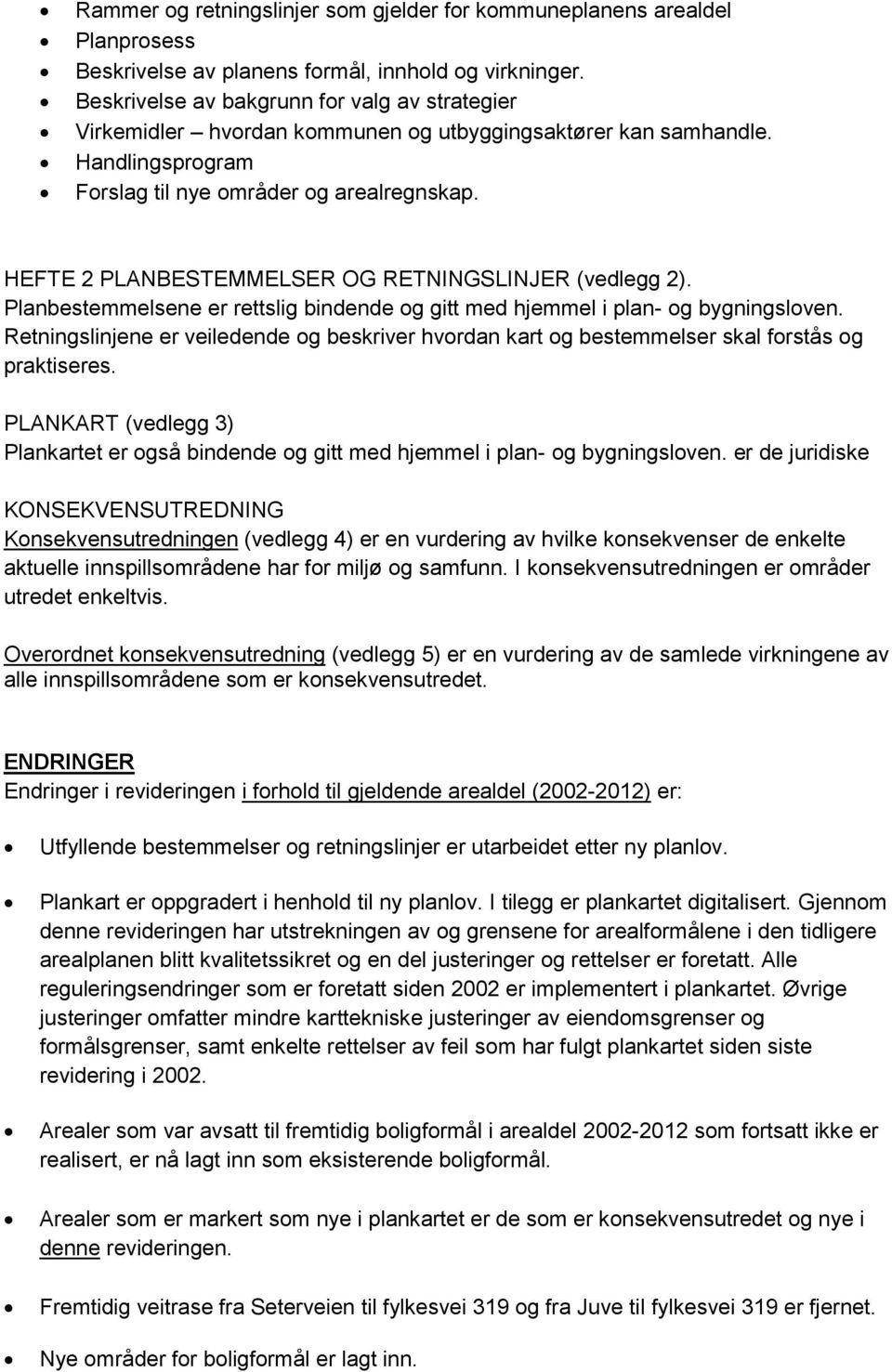 HEFTE 2 PLANBESTEMMELSER OG RETNINGSLINJER (vedlegg 2). Planbestemmelsene er rettslig bindende og gitt med hjemmel i plan- og bygningsloven.