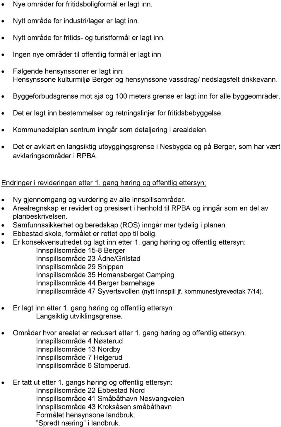 Byggeforbudsgrense mot sjø og 100 meters grense er lagt inn for alle byggeområder. Det er lagt inn bestemmelser og retningslinjer for fritidsbebyggelse.