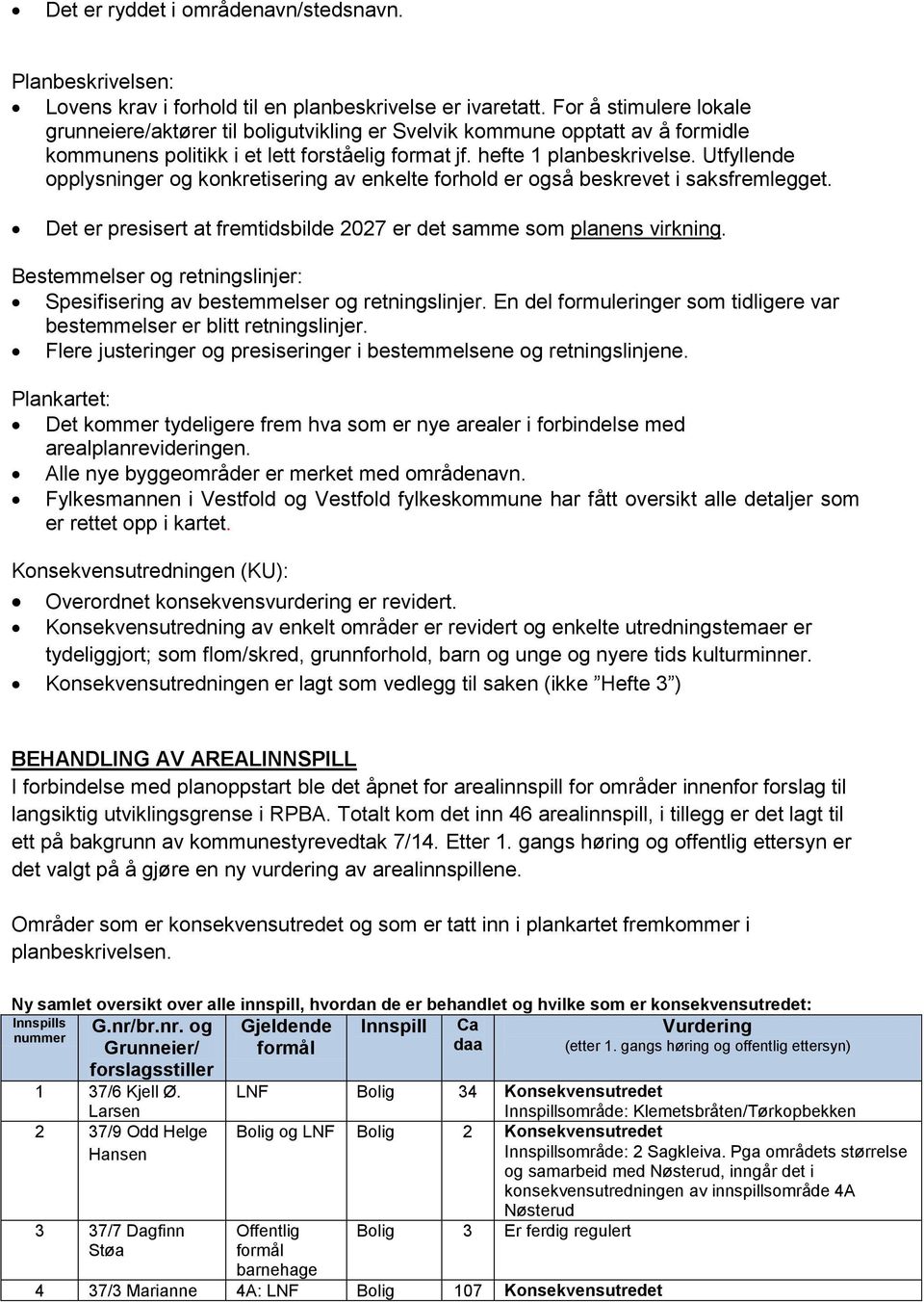 Utfyllende opplysninger og konkretisering av enkelte forhold er også beskrevet i saksfremlegget. Det er presisert at fremtidsbilde 2027 er det samme som planens virkning.