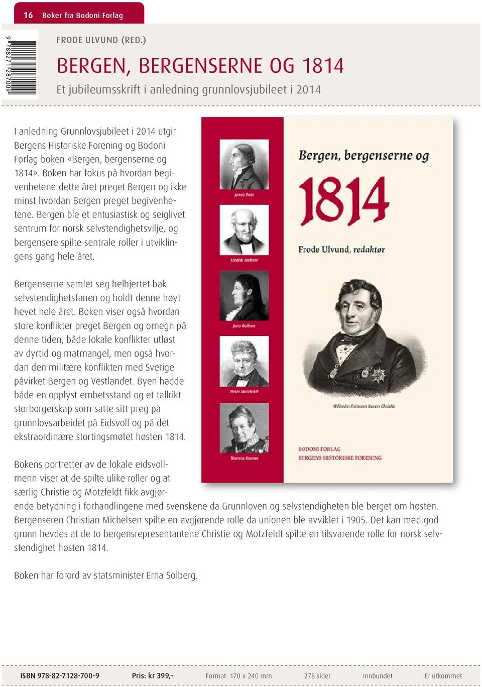 bergenserne og 1814». Boken har fokus på hvordan begivenhetene dette året preget Bergen og ikke minst hvordan Bergen preget begivenhetene.