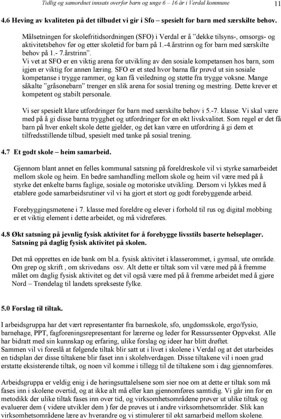 årstrinn. Vi vet at SFO er en viktig arena for utvikling av den sosiale kompetansen hos barn, som igjen er viktig for annen læring.