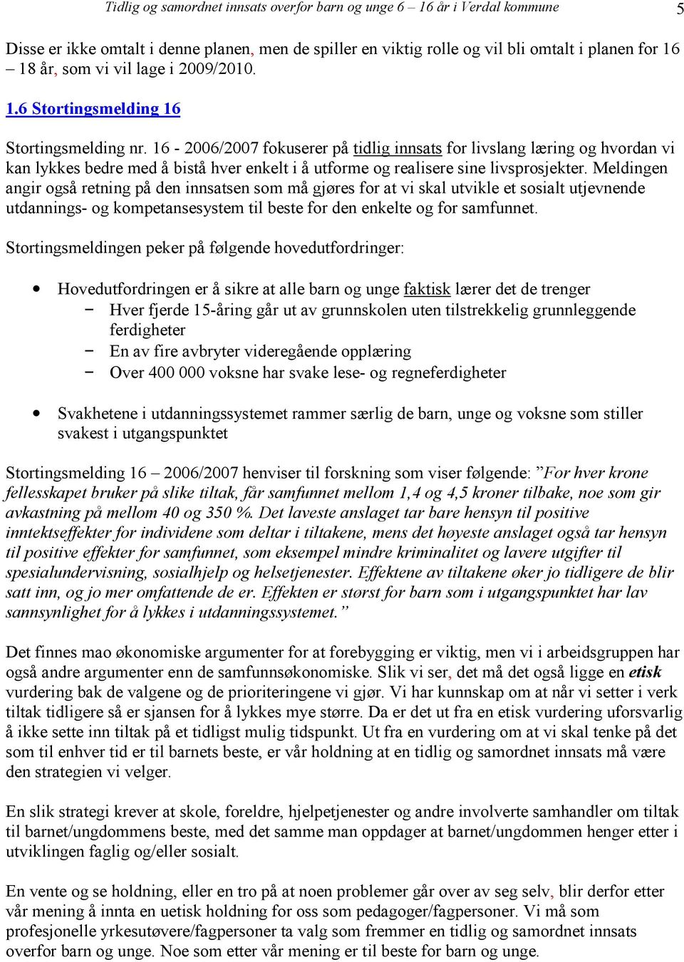 16-2006/2007 fokuserer på tidlig innsats for livslang læring og hvordan vi kan lykkes bedre med å bistå hver enkelt i å utforme og realisere sine livsprosjekter.